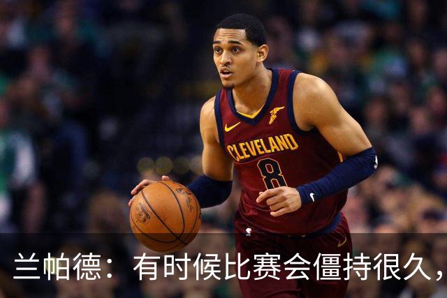 兰帕德：有时候比赛会僵持很久，胜负就由一瞬间的个人能力决定