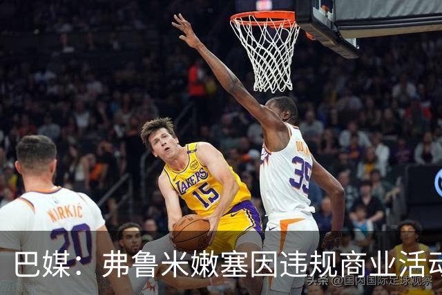 巴媒：弗鲁米嫩塞因违规商业活动及球迷燃放烟火被罚9万美元