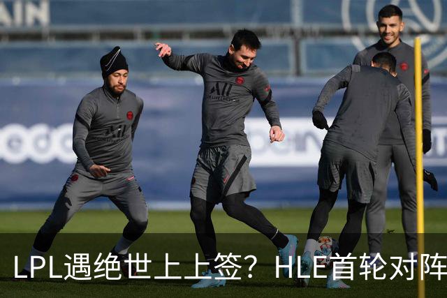 LPL遇绝世上上签？HLE首轮对阵TES，Zeka：我们去教训TES哥哥们吧